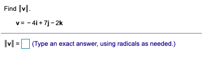 Find ||v||.
v= - 4i + 7j - 2k
(Type an exact answer, using radicals as needed.)
