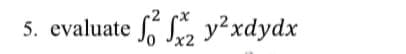 5. evaluate ff Sa
y?xdydx
