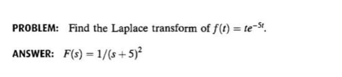 PROBLEM: Find the Laplace transform of f(t) = te-St.
ANSWER: F(s) = 1/(s+5)
%3D
