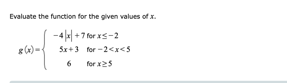 Evaluate the function for the given values of x.
-4x+7 for x≤-2
g(x)=₁
5x+3
6
for-2<x<5
for x ≥ 5