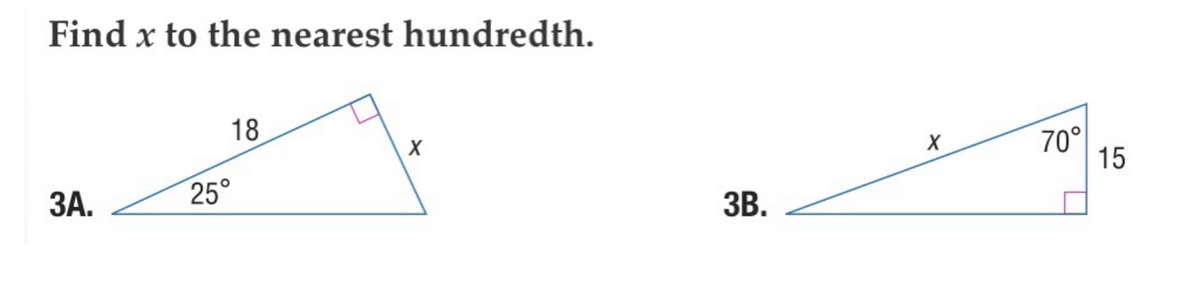 Find x to the nearest hundredth.
3A.
18
25°
X
3B.
X
70°
15