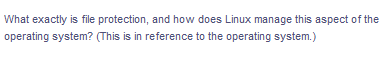 What exactly is file protection, and how does Linux manage this aspect of the
operating system? (This is in reference to the operating system.)