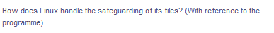 How does Linux handle the safeguarding of its files? (With reference to the
programme)