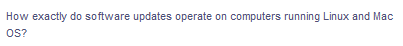 How exactly do software updates operate on computers running Linux and Mac
OS?
