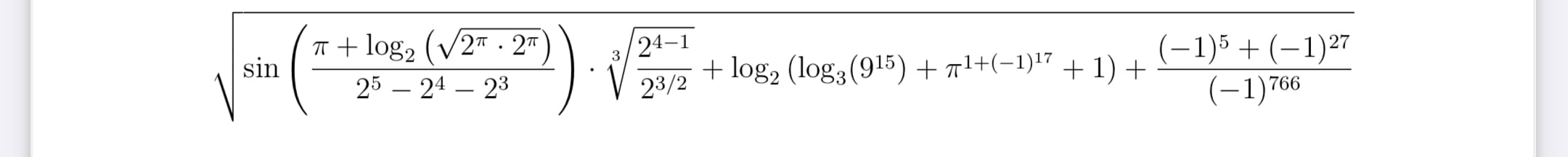 T + log, (V2" . 2™
sin
24-1
(-1)5 + (–1)27
(-1)766
3
25 – 24 – 23
+ log, (log3(915) + 71+(-1)17 + 1) +
23/2
