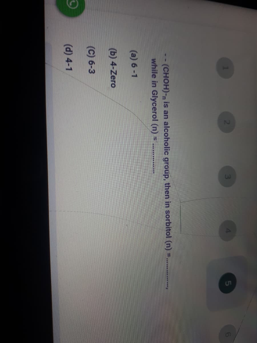 (CHOH)-n is an alcoholic group, then in sorbitol (n) =
while in Glycerol (n) =
%3D
(a) 6 -1
(b) 4-Zero
(C) 6-3
(d) 4-1
