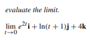 evaluate the limit.
lim e2
'i+ In(t + 1)j + 4k
