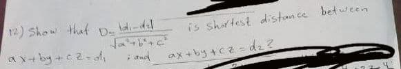 12) Show that D- ldi-del
is shortest distance betuween
ax+ by+c2-of
; aud
ax+by +cz = dz?
