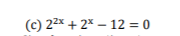 (c) 22x + 2* – 12 = 0
