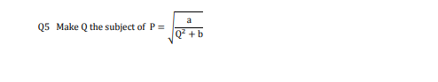 Q5 Make Q the subject of P =
Q² +b
