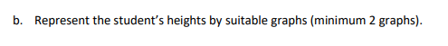 b. Represent the student's heights by suitable graphs (minimum 2 graphs).
