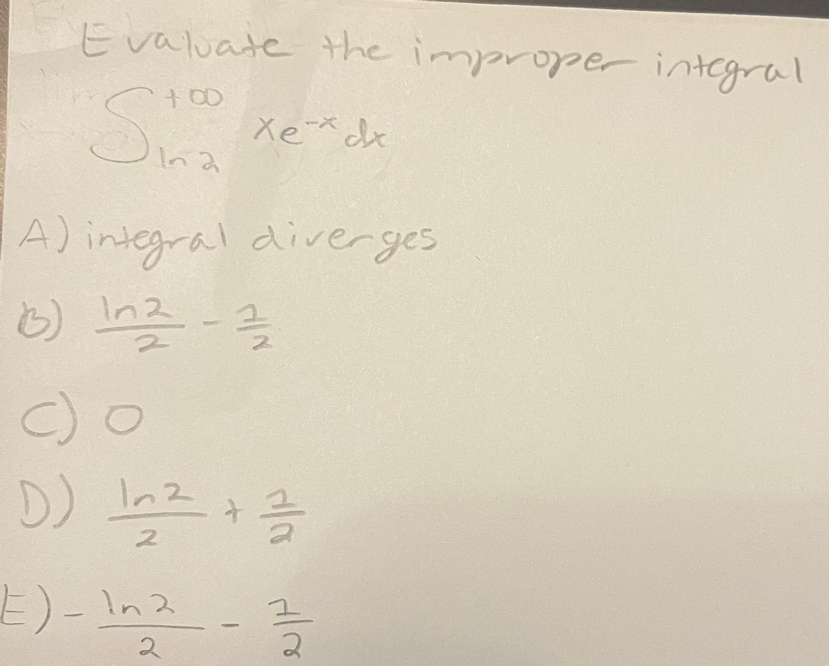 Evaluate the improper integral
Xe* dx
Ina
A) integral diverges
৬)
C) o
D) Inz
In2
2
