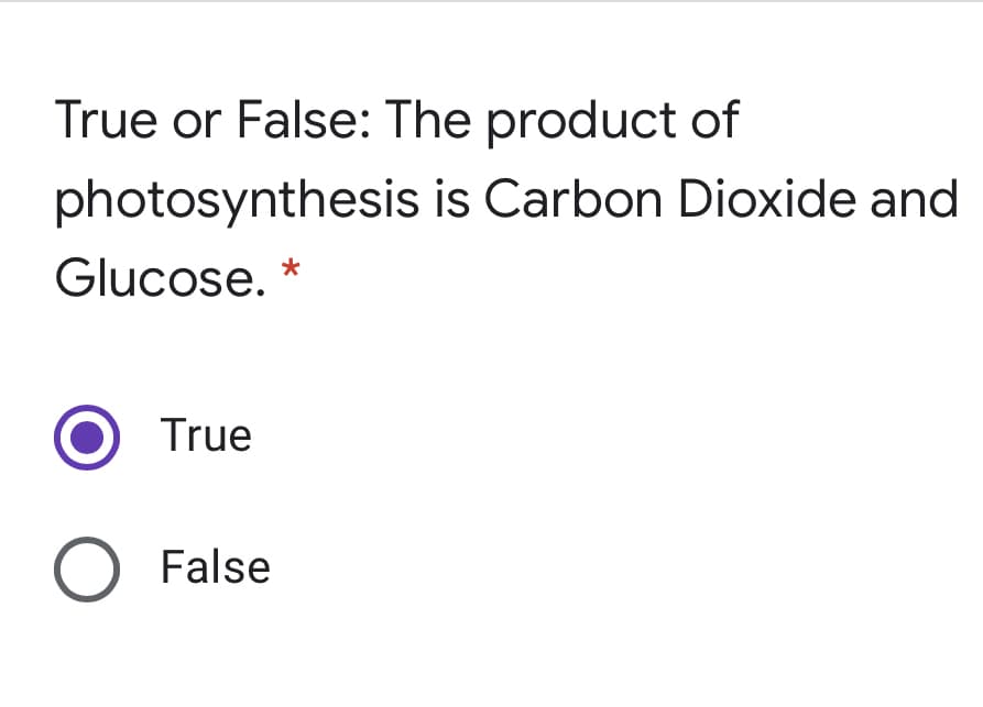 True or False: The product of
photosynthesis is Carbon Dioxide and
Glucose.
True
O False
