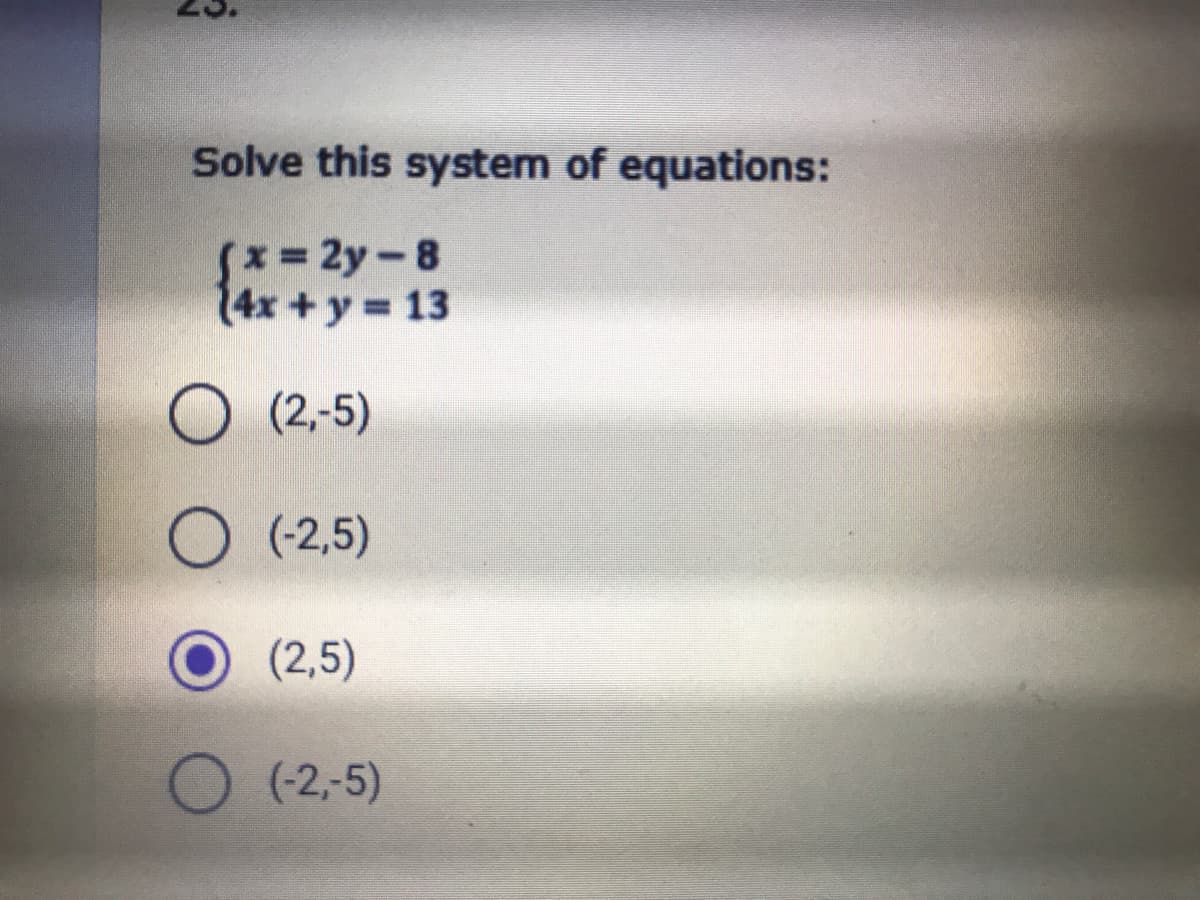 Solve this system of equations:
(x= 2y - 8
24x+y 13
O (2,-5)
O (-2,5)
(2,5)
(-2,-5)
