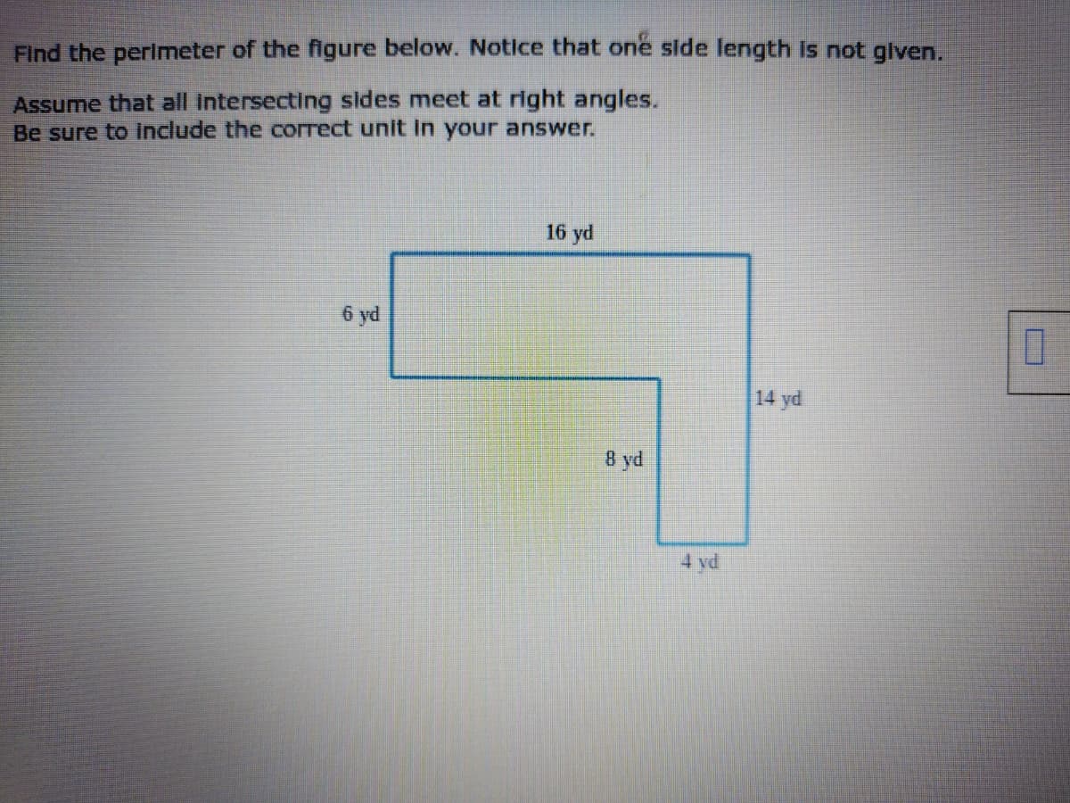 Find the perlmeter of the figure below. Notice that one side length Is not glven.
Assume that all Intersecting sides meet at right angles.
Be sure to include the correct unit in your answer.
16 yd
6 yd
14 yd
8 yd
4 yd
