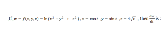 dw
If w = f(x,y, z) = In(x² +y²
is:
z? ),x = cost y = sin t ,z = 4VE , then-
dt
+
ww.
