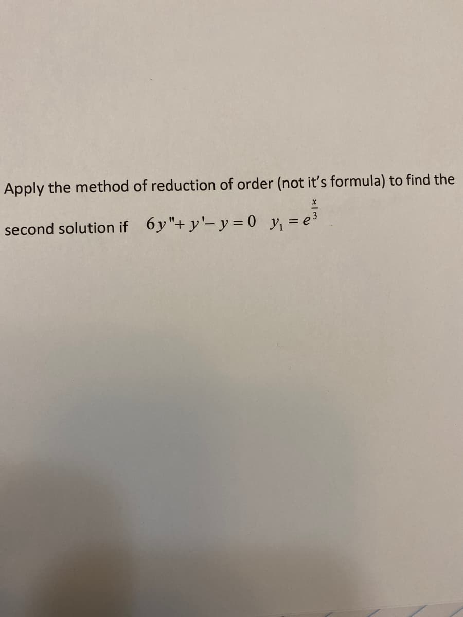 Apply the method of reduction of order (not it's formula) to find the
second solution if 6y "+ y'- y = 0 y, = e3
