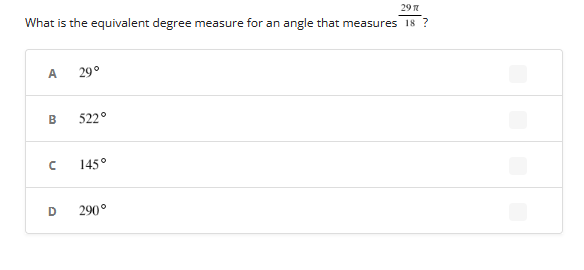 29 1
What is the equivalent degree measure for an angle that measures 18 ?
A
B
с
D
29°
522°
145°
290°