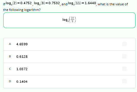 If log₂ (2)=0.4752 log (3)=0.7532, and log₂ (11) = 1.6440, what is the value of
the following logarithm?
A 4.6599
B
с
0.6128
1.0372
D 0.1404
22
log, (²²)