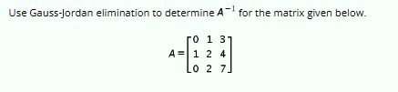 Use Gauss-Jordan elimination to determine A¹ for the matrix given below.
го 1 37
A=
A 1 2 4
Lo 2 7