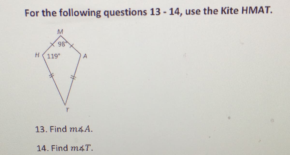 For the following questions 13 - 14, use the Kite HMAT.
M.
98
H(119°
A
13. Find m4A.
14. Find m4T.
