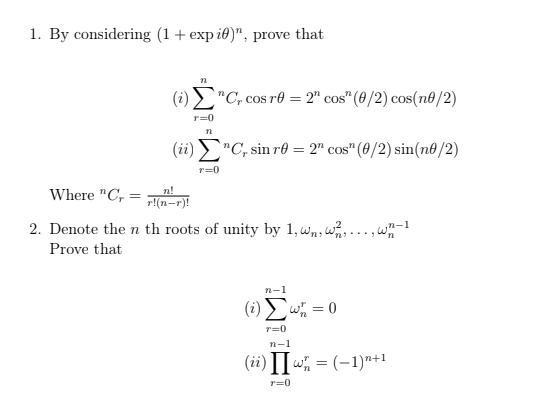 1. By considering (1+ expi®)", prove that
"C, cos r0 = 2" cos"(0/2) cos(n /2)
(ii) ►"C, sin r® = 2" cos" (0/2) sin(n®/2)
Where "C,
r!(n=r)!
