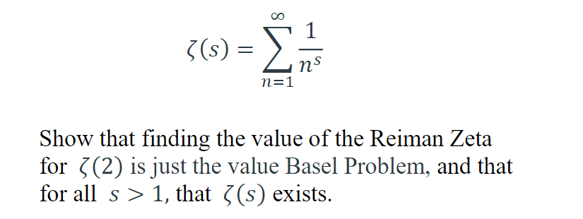 ### Understanding the Riemann Zeta Function

The Riemann zeta function, denoted as ζ(s), is defined by the following infinite series:

\[ \zeta(s) = \sum_{n=1}^{\infty} \frac{1}{n^s} \]

where \( s \) is a complex number with a real part greater than 1.

### Exploration Task

1. **The Basel Problem Connection:**
   - Evaluate the Riemann zeta function at \( s = 2 \), i.e., find \( \zeta(2) \). This evaluation is known to align with the solution to the Basel Problem.

2. **Existence for \( s > 1 \):**
   - Demonstrate that the Riemann zeta function \( \zeta(s) \) exists and is well-defined for all \( s \) with a real part greater than 1.

#### Key Points

- **Basel Problem:** Historically, the Basel Problem refers to the challenge of finding the exact sum of the reciprocals of the squares of the natural numbers. Mathematically, this is expressed as:
  
  \[ \sum_{n=1}^{\infty} \frac{1}{n^2} \]
  
  The solution to the Basel Problem is known, and evaluating \( \zeta(2) \) provides the exact value.

- **Convergence of Series:**
  - For \( s \) with a real part greater than 1, the series converges, meaning the sum approaches a specific finite value. This property ensures that \( \zeta(s) \) is defined and exists for these values of \( s \).

---

This content should assist learners in understanding the practical application of the Riemann zeta function in relation to the Basel Problem and the conditions under which the series converges.