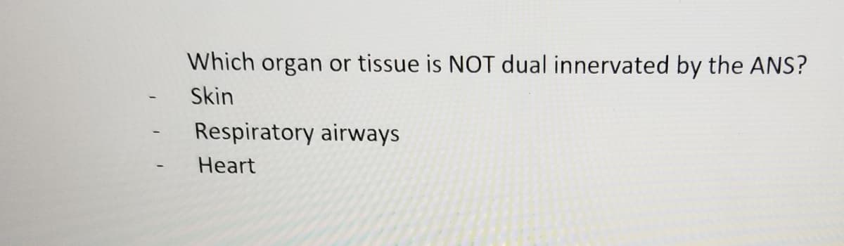 Which organ or tissue is NOT dual innervated by the ANS?
Skin
Respiratory airways
Heart
