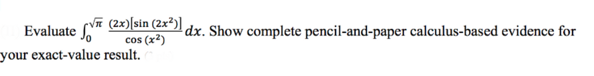 rVT (2x)[sin (2x²)]
(x²)
your exact-value result.
Evaluate "
dx. Show complete pencil-and-paper calculus-based evidence for
cos
