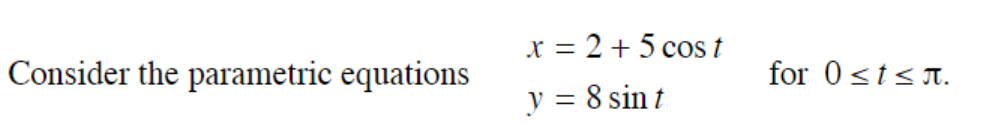 x = 2 + 5 cos t
Consider the parametric equations
for 0stsa.
y = 8 sin t
