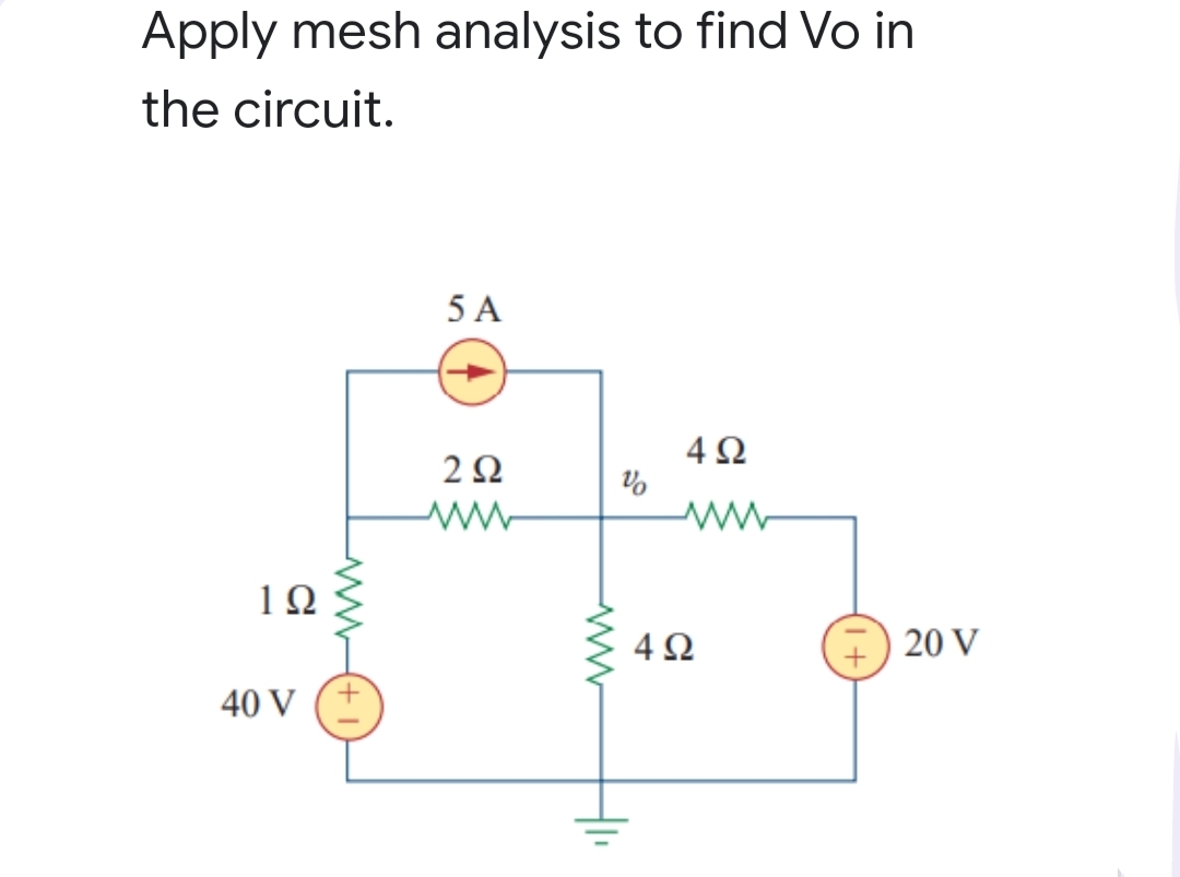 Apply mesh analysis to find Vo in
the circuit.
5 A
4Ω
2Ω
10
4Ω
20 V
40 V
www
