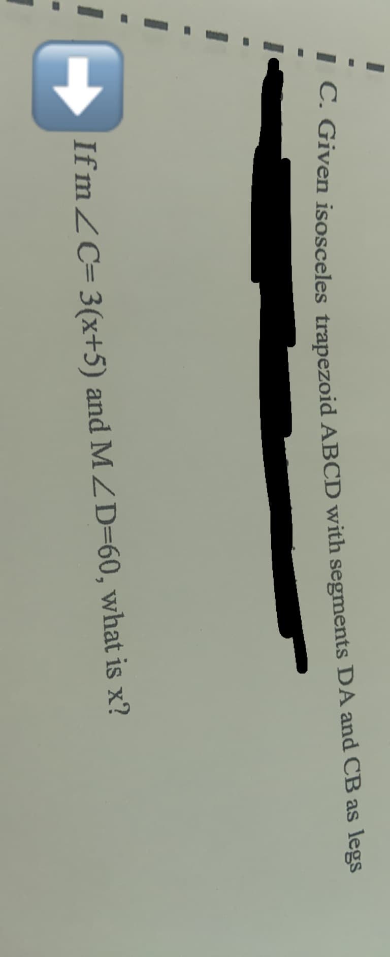 C. Given isosceles trapezoid ABCD with segments DA and CB as legs
Ifm ZC= 3(x+5) and MZD=60, what is x?
