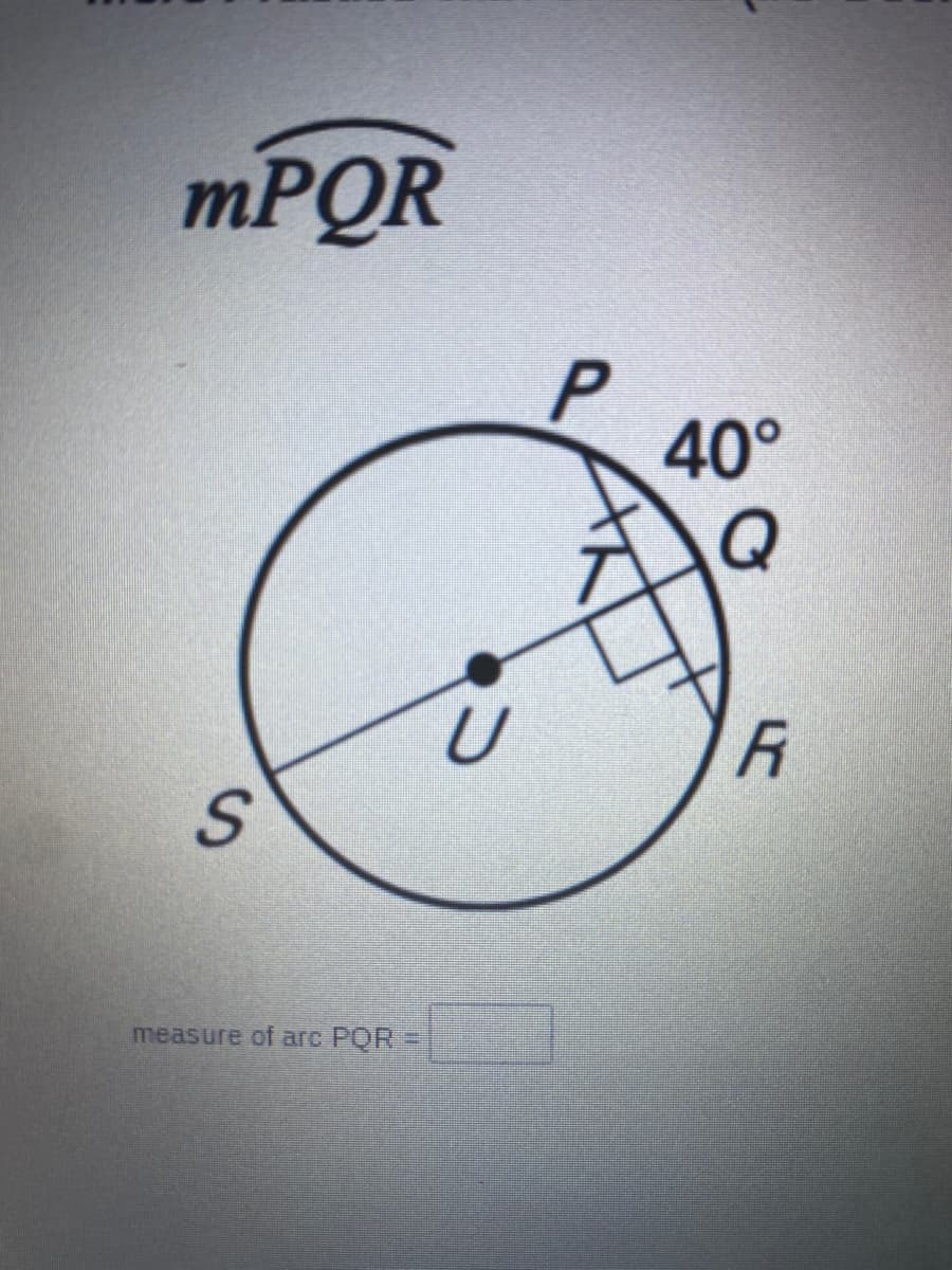 MPQR
P.
40°
S.
measure of arc POR=
