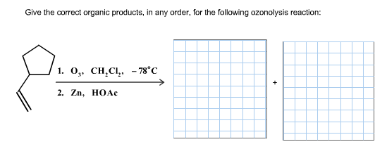 Give the correct organic products, in any order, for the following ozonolysis reaction:
1. 0, CH,CІ, -78°С
2. Zn, HOAАс
+
