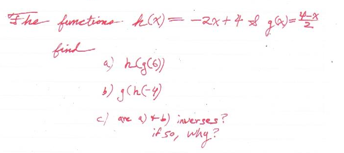 Fhe fumetins kCX)= -2x+4* g@J=
frind
c) ane )b) inverses?
if so, way
