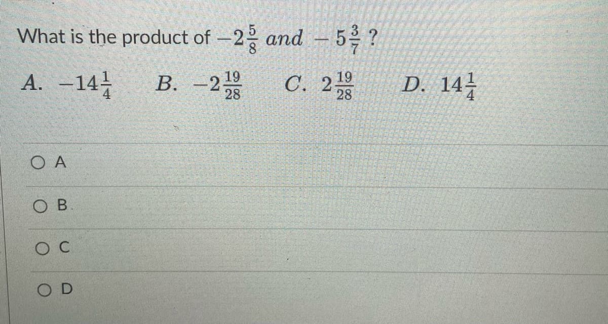 What is the product of -2 and - 5 ?
А. -144
В. —219
28
С. 219
28
D. 14
А
O B
O D
