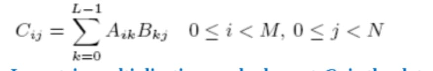 L-1
Cij = Aik Brj 0<i< M, 0 <j<N
k=0
