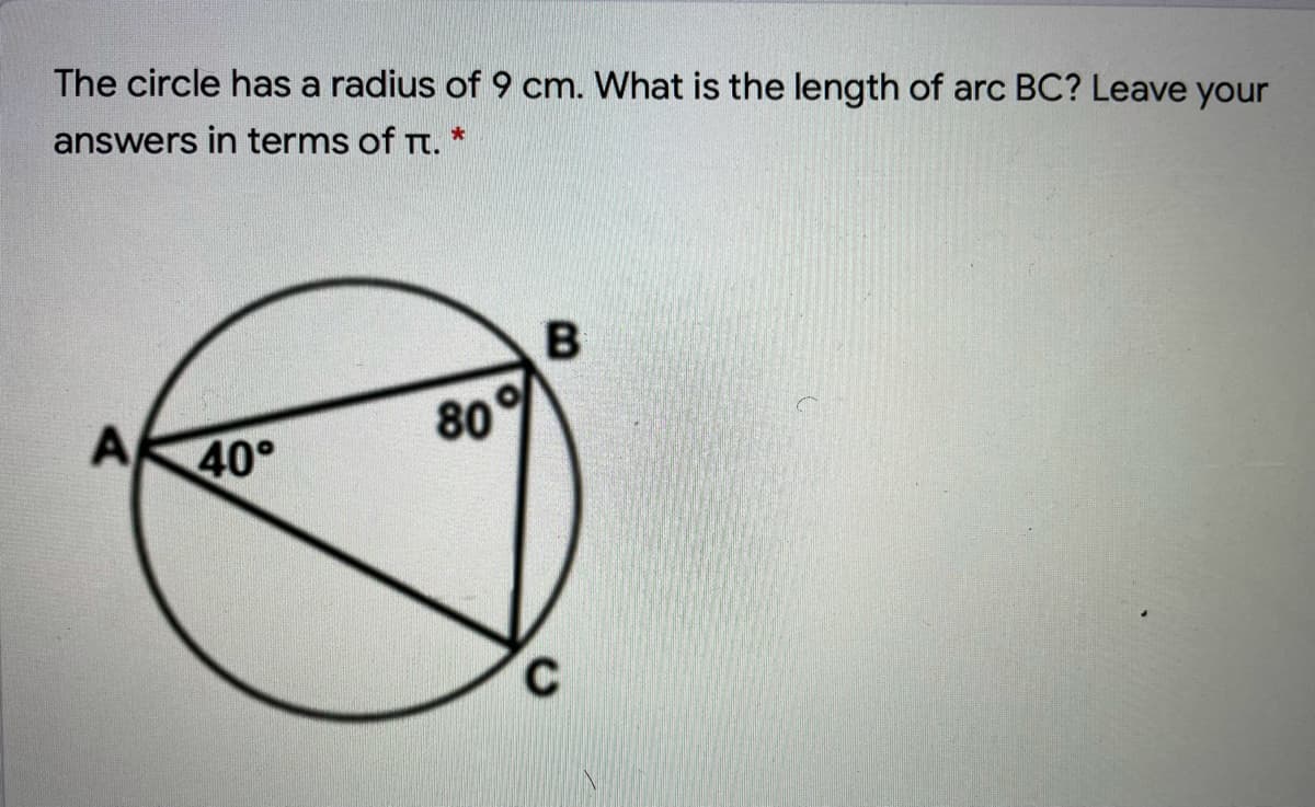 The circle has a radius of 9 cm. What is the length of arc BC? Leave your
answers in terms of Tt. *
A
80
40°
C.
