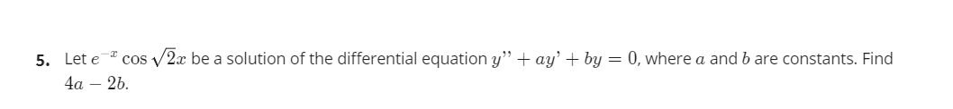 cos v2x be a solution of the differential equation y" + ay'+ by = 0, where a and b are constants. Find
5. Let e
4а — 2b.
