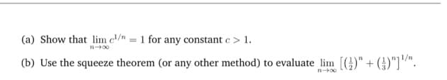 Show that lim e/n = 1 for any constant c> 1.
Use the squeeze theorem (or any other method) to evaluate lim [()" + ()"]"".
