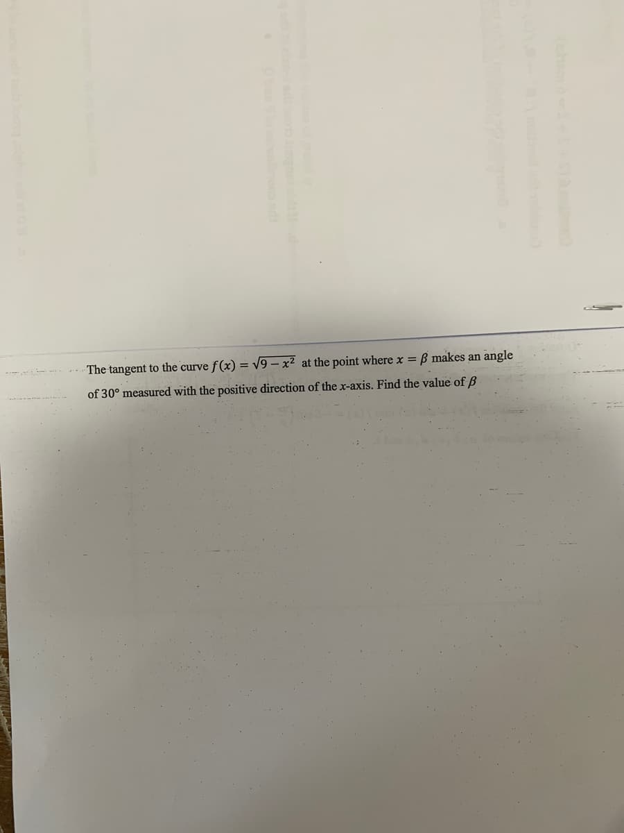 The tangent to the curve f(x) = V9 – x² at the point where x = B makes an angle
of 30° measured with the positive direction of the x-axis. Find the value ofß
