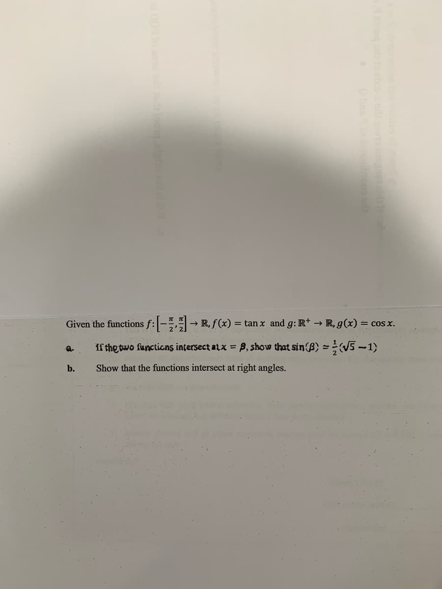 Given the functions f:-,→ R, f (x) = tan x and g: Rt → R, g(x) = cos x.
If the two functions ințersect atx = 8, show that sin(B) = 5-1)
a.
b.
Show that the functions intersect at right angles.
