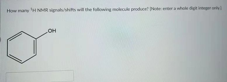 How many H NMR signals/shifts will the following molecule produce? [Note: enter a whole digit integer only.]
HO
