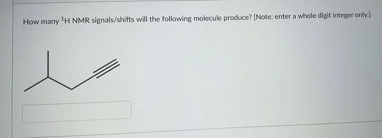 How many
1H NMR signals/shifts will the following molecule produce? [Note: enter a whole digit integer only.]
