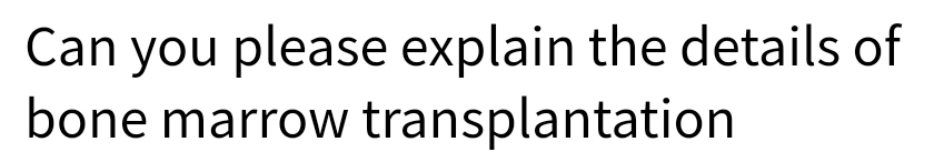 Can you please explain the details of
bone marrow transplantation
