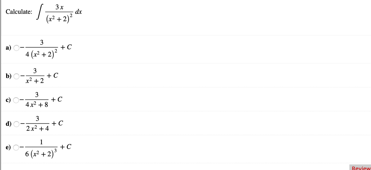 3x
Calculate:
dx
(x² + 2)?
3
+ C
4 (x² + 2)²
3
+ C
x2 + 2
b)
3
+ C
4 x2 + 8
3
+ C
2x2 +4
d)
1
+ C
6 (x² + 2)*
Beview
