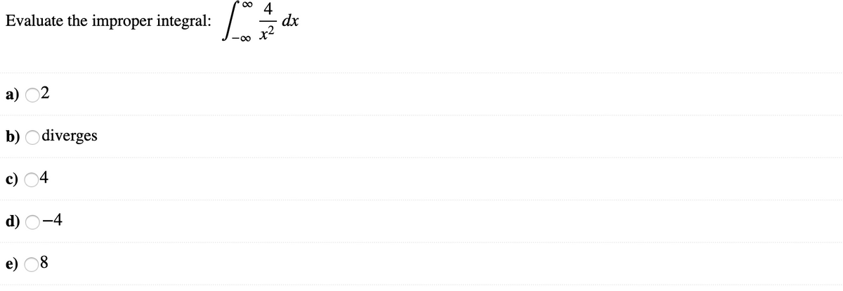 Evaluate the improper integral:
dx
x2
а) 02
b) Odiverges
c) 04
d) O-4
e)
