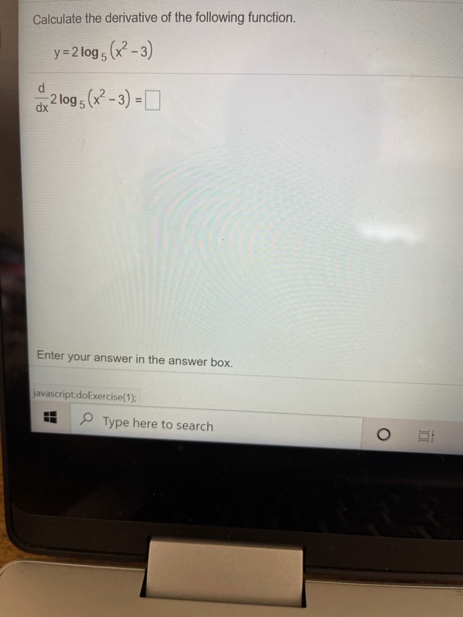 Calculate the derivative of the following function.
y=2 log5 (x -3)
2 log (x-3) =
Enter your answer in the answer box.
javascriptdoExercise(1);
P Type here to search
