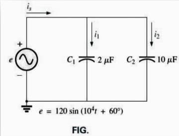 i,
i2
2 µF C2
10 µF
F e = 120 sin (104r + 60°)
FIG.
