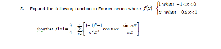 5.
Expand the following function in Fourier series where f(x) = {
show that f(x):
= +
22-1
[(-1)^-1
nπ
·cos nxX-
[1 when -1<x<0
sin ni
nπ
[x when 0<x<1